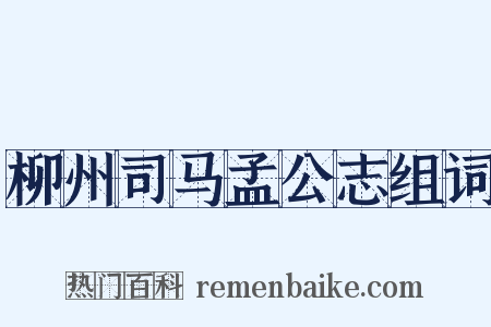 柳州司马孟公志组词是什么意思的图片